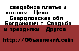 свадебное платье и костюм › Цена ­ 20 000 - Свердловская обл., Богданович г. Свадьба и праздники » Другое   